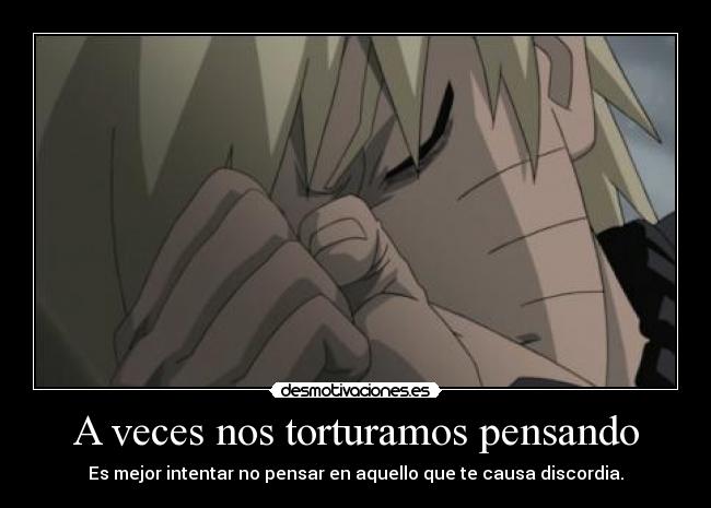 A veces nos torturamos pensando -