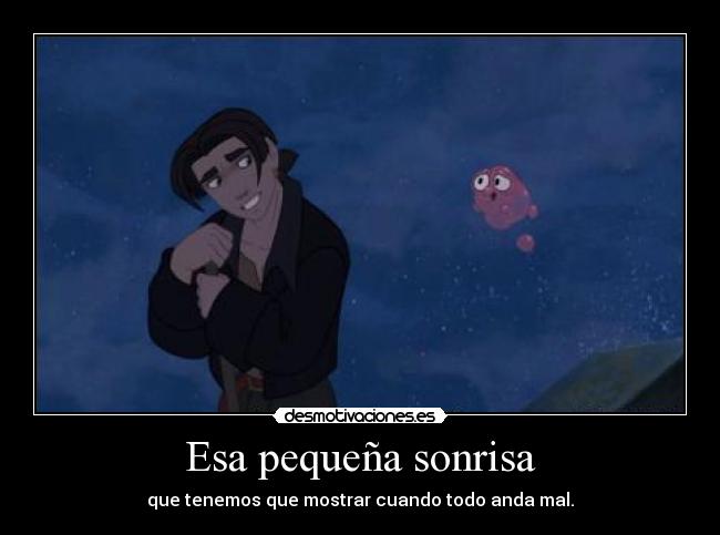 Esa pequeña sonrisa - que tenemos que mostrar cuando todo anda mal.