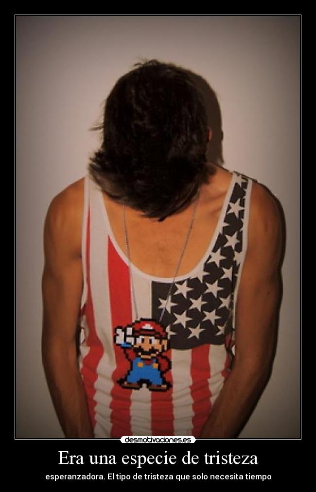 Era una especie de tristeza - esperanzadora. El tipo de tristeza que solo necesita tiempo