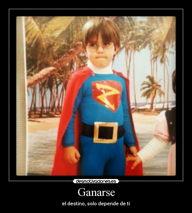 Ganarse - el destino, solo depende de tí