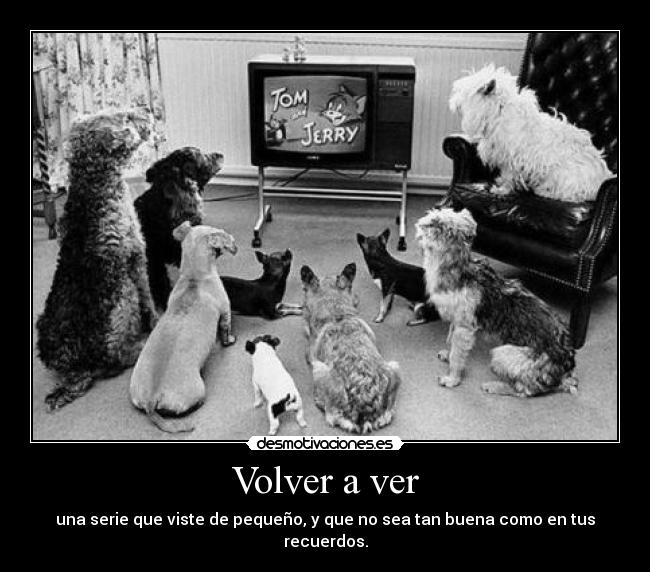 Volver a ver - una serie que viste de pequeño, y que no sea tan buena como en tus recuerdos.