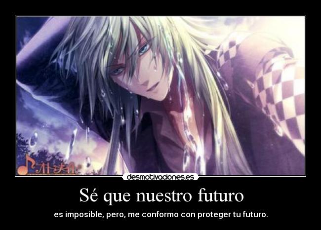 Sé que nuestro futuro - es imposible, pero, me conformo con proteger tu futuro.