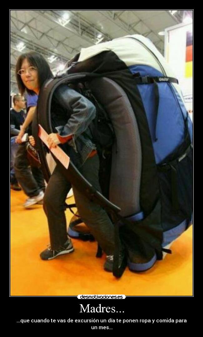 Madres... - ...que cuando te vas de excursión un día te ponen ropa y comida para un mes...