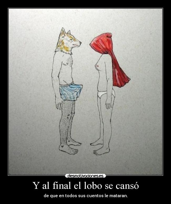 Y al final el lobo se cansó - de que en todos sus cuentos le mataran.