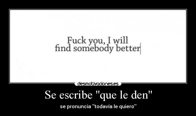 Se escribe que le den - se pronuncia todavía le quiero