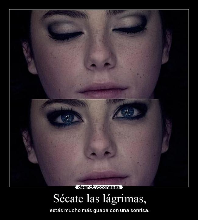 Sécate las lágrimas, - estás mucho más guapa con una sonrisa.