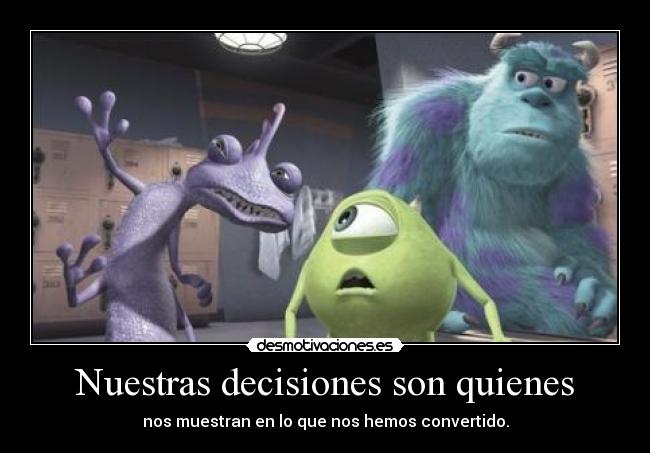 Nuestras decisiones son quienes - nos muestran en lo que nos hemos convertido.