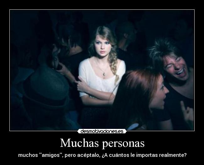 Muchas personas - muchos amigos, pero acéptalo, ¿A cuántos le importas realmente?