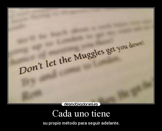 Cada uno tiene - su propio método para seguir adelante.