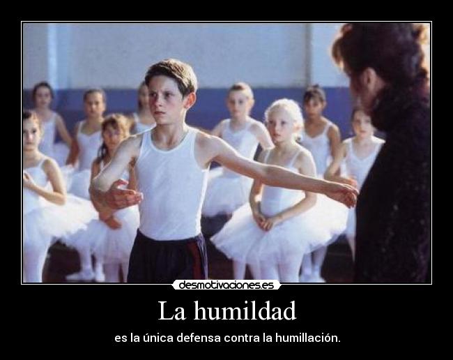 La humildad - es la única defensa contra la humillación.