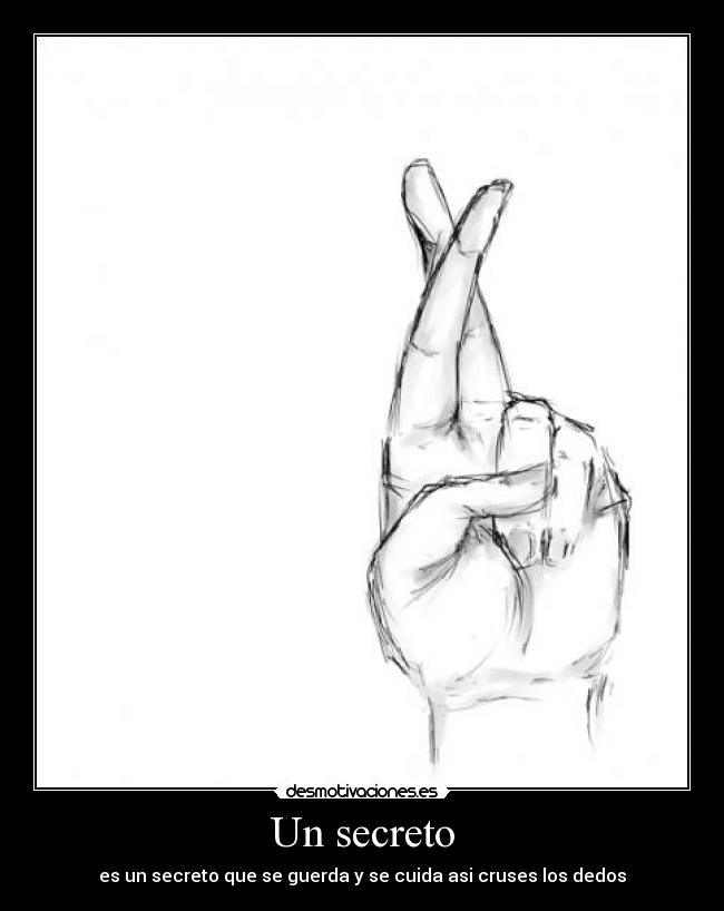 Un secreto - es un secreto que se guerda y se cuida asi cruses los dedos