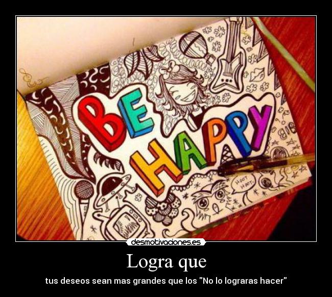 Logra que - tus deseos sean mas grandes que los No lo lograras hacer