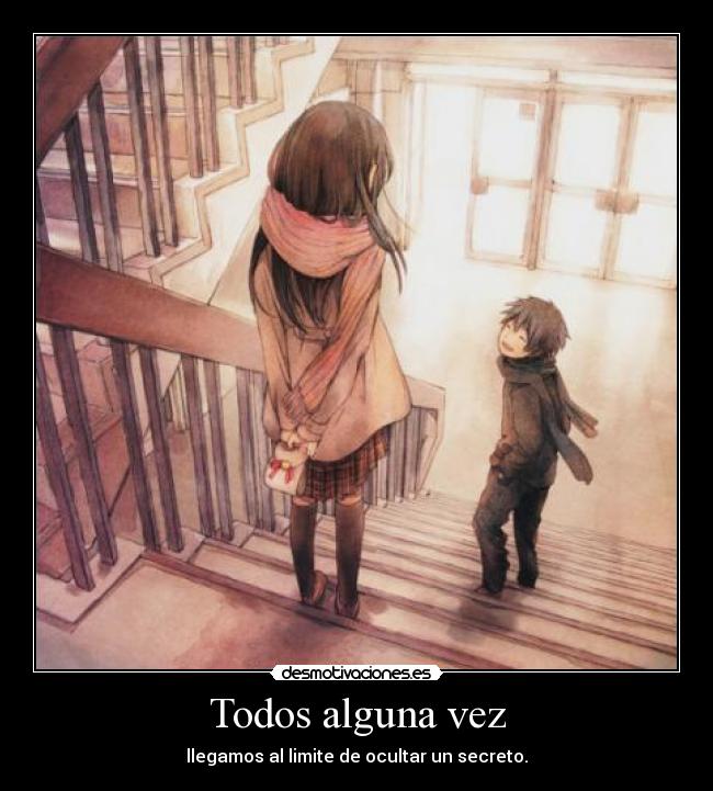 Todos alguna vez - llegamos al limite de ocultar un secreto.