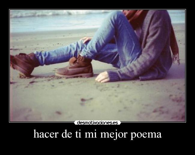 hacer de ti mi mejor poema -
