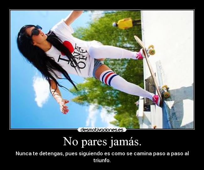 No pares jamás. - Nunca te detengas, pues siguiendo es como se camina paso a paso al triunfo.