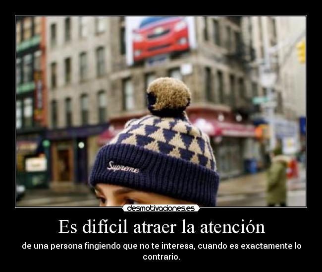 Es difícil atraer la atención -