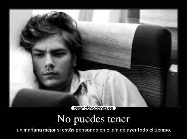 No puedes tener - un mañana mejor si estás pensando en el día de ayer todo el tiempo.