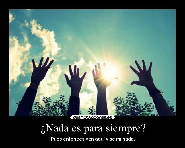 ¿Nada es para siempre? -