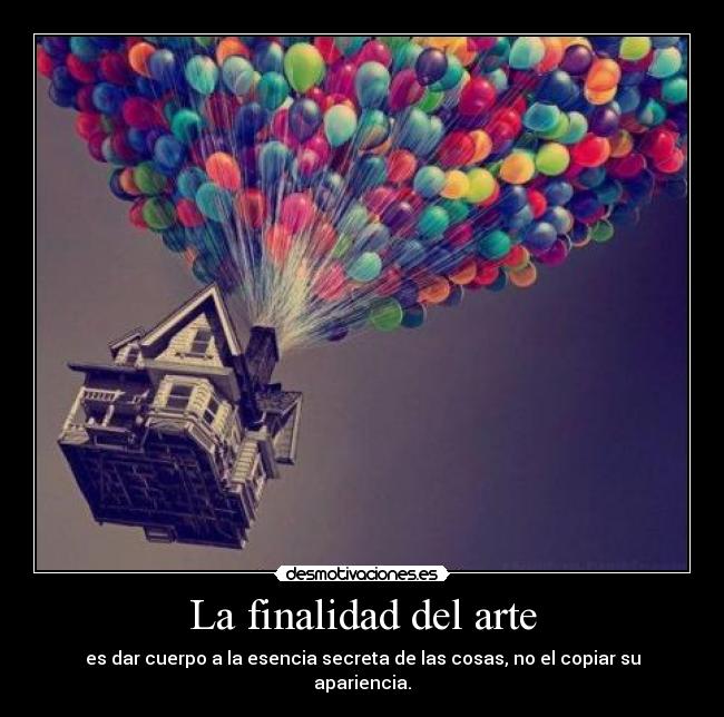La finalidad del arte - es dar cuerpo a la esencia secreta de las cosas, no el copiar su apariencia.