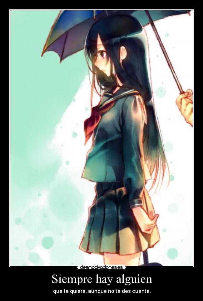 Siempre hay alguien - que te quiere, aunque no te des cuenta.