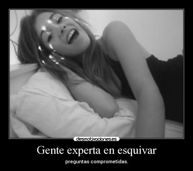 Gente experta en esquivar - preguntas comprometidas.