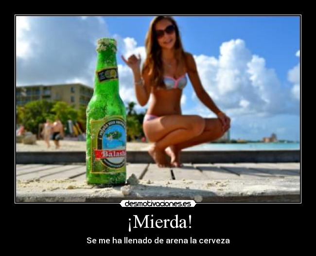 ¡Mierda! - Se me ha llenado de arena la cerveza