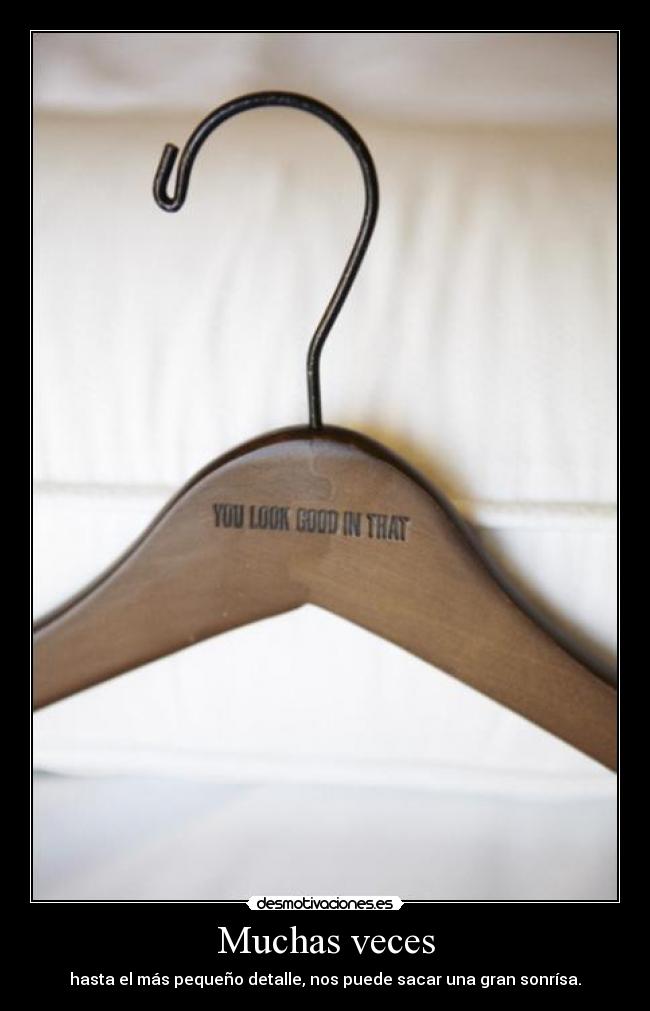 Muchas veces - hasta el más pequeño detalle, nos puede sacar una gran sonrísa.