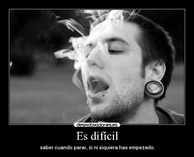 Es difícil - saber cuando parar, si ni siquiera has empezado.