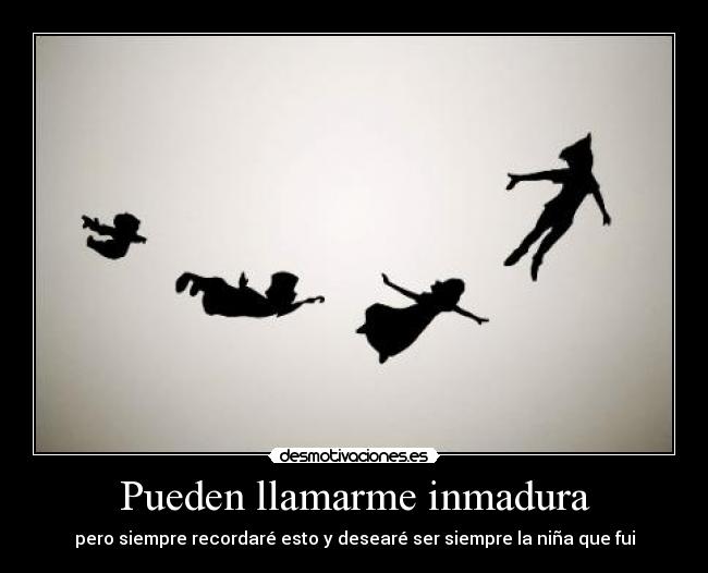 Pueden llamarme inmadura -