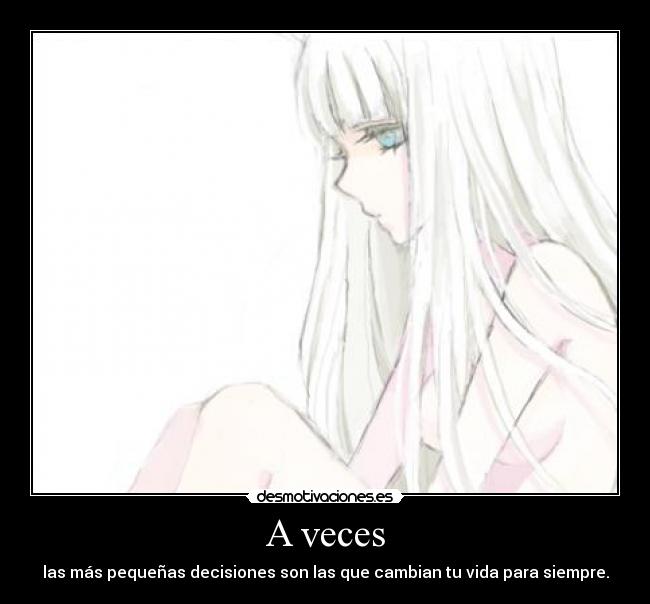 A veces - las más pequeñas decisiones son las que cambian tu vida para siempre.