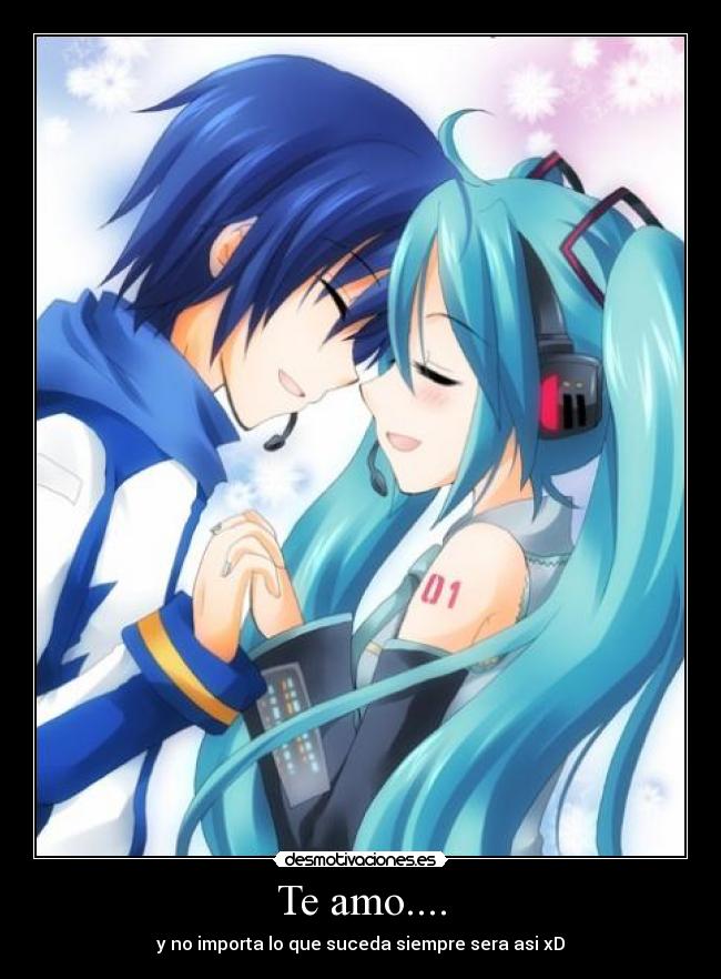 Te amo.... - y no importa lo que suceda siempre sera asi xD