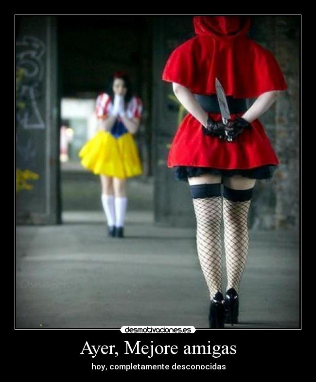 Ayer, Mejore amigas - hoy, completamente desconocidas