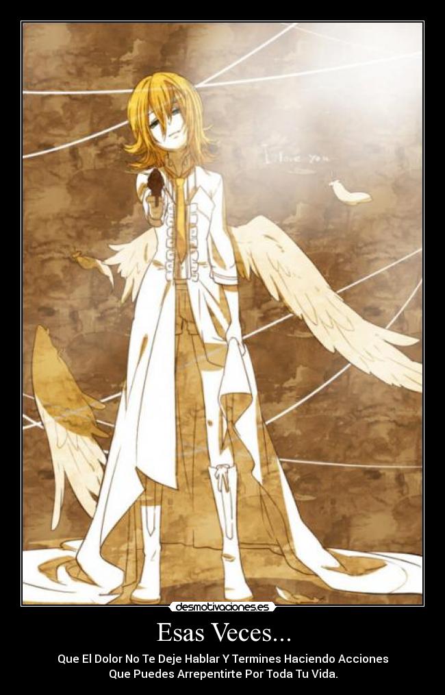 Esas Veces... - Que El Dolor No Te Deje Hablar Y Termines Haciendo Acciones
Que Puedes Arrepentirte Por Toda Tu Vida.