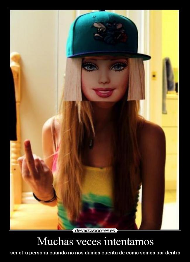 Muchas veces intentamos - ser otra persona cuando no nos damos cuenta de como somos por dentro