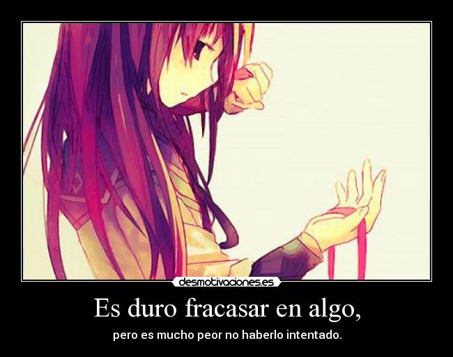 Es duro fracasar en algo, - pero es mucho peor no haberlo intentado.