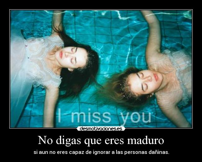 No digas que eres maduro -