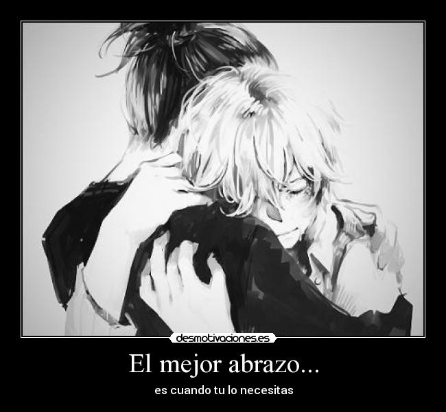 El mejor abrazo... - es cuando tu lo necesitas