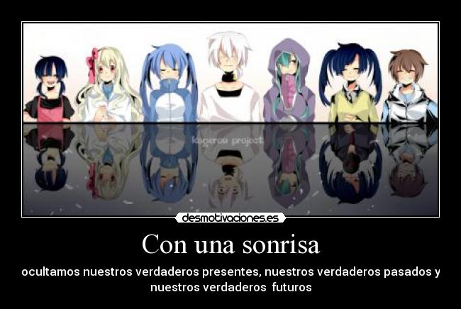 Con una sonrisa - ocultamos nuestros verdaderos presentes, nuestros verdaderos pasados y
nuestros verdaderos futuros