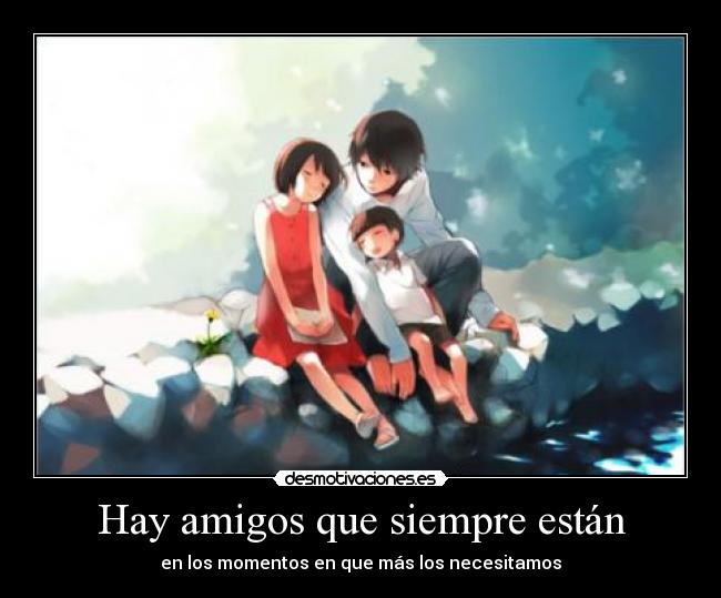 Hay amigos que siempre están - en los momentos en que más los necesitamos