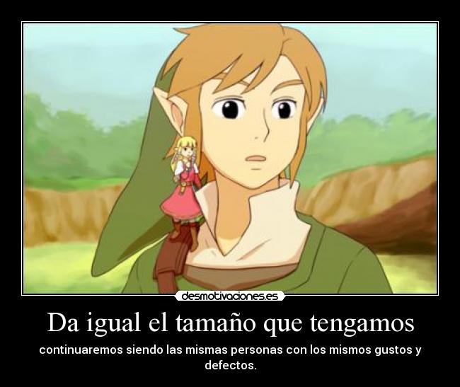 Da igual el tamaño que tengamos - continuaremos siendo las mismas personas con los mismos gustos y defectos.