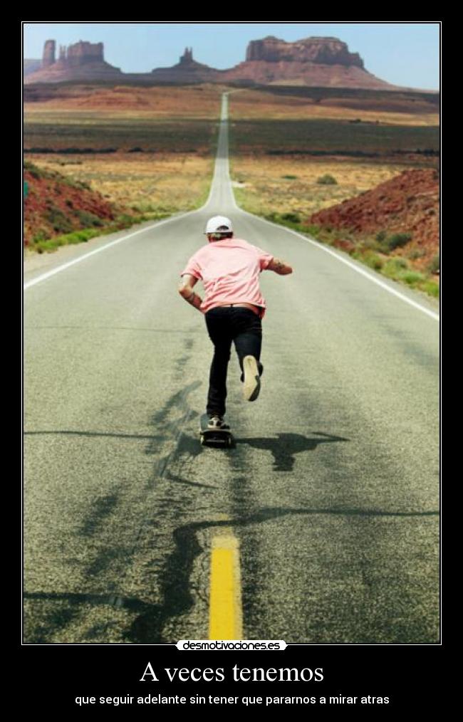 A veces tenemos - que seguir adelante sin tener que pararnos a mirar atras