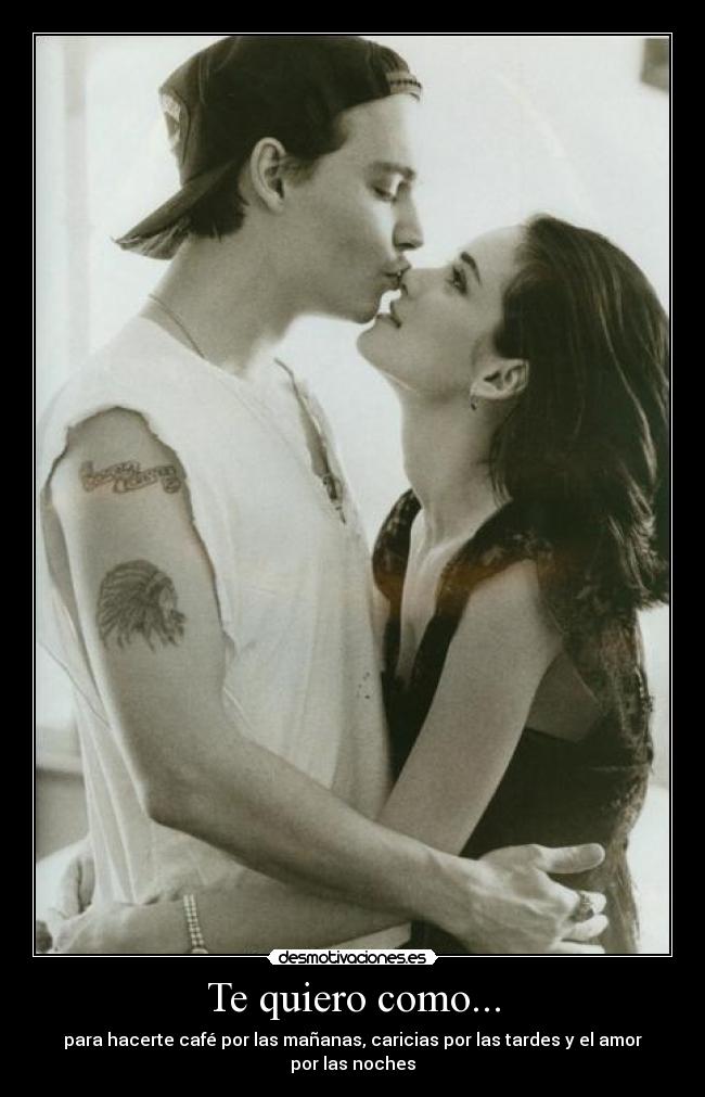 Te quiero como... - para hacerte café por las mañanas, caricias por las tardes y el amor por las noches