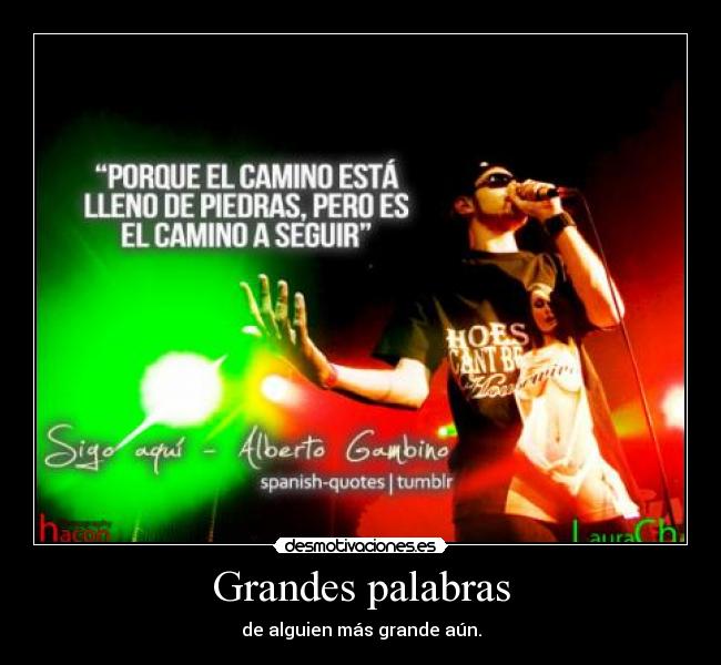 Grandes palabras - de alguien más grande aún.