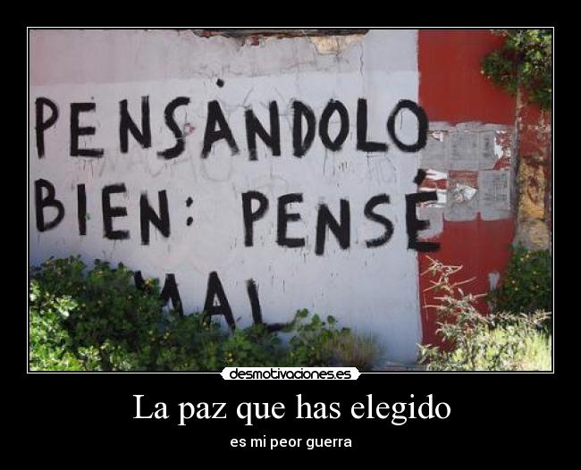 La paz que has elegido - es mi peor guerra