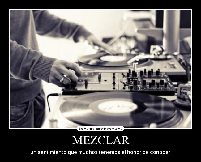 MEZCLAR - un sentimiento que muchos tenemos el honor de conocer.