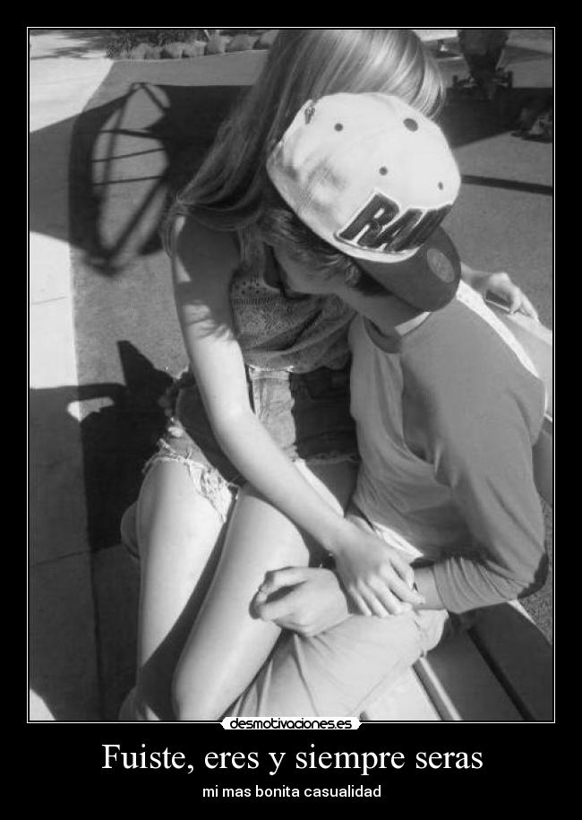 Fuiste, eres y siempre seras -