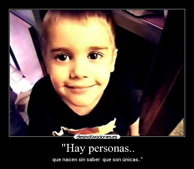 Hay personas.. - que nacen sin saber que son únicas..