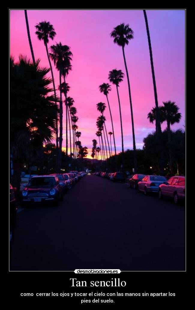 Tan sencillo - como cerrar los ojos y tocar el cielo con las manos sin apartar los pies del suelo.