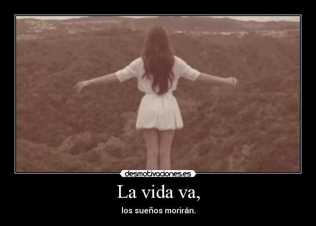 La vida va, -