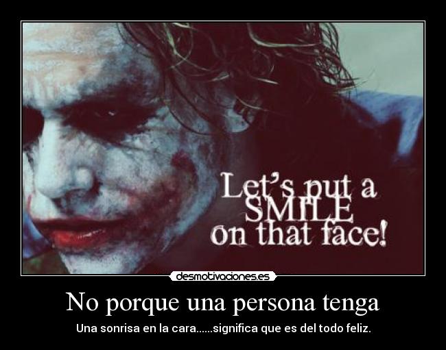 No porque una persona tenga - Una sonrisa en la cara......significa que es del todo feliz.